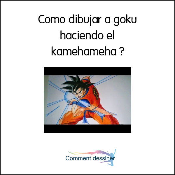 Como dibujar a goku haciendo el kamehameha